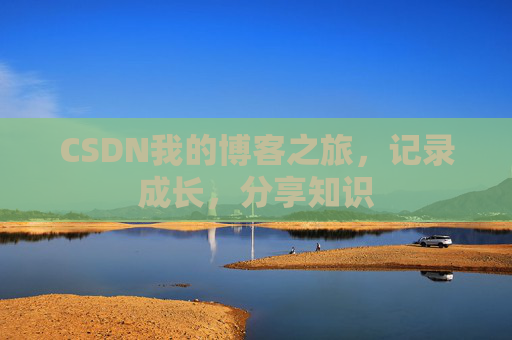 CSDN我的博客之旅,记录成长,分享知识